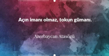 Açın imanı olmaz, tokun gümanı. Azerbaycan Atasözü