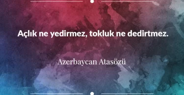Açlık ne yedirmez, tokluk ne dedirtmez. Azerbaycan Atasözü