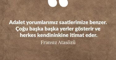 Adalet yorumlarımız saatlerimize benzer. Çoğu başka başka yerler gösterir ve herkes kendininkine itimat eder Fransız Atasözü