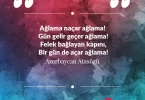 Ağlama naçar ağlama! Gün gelir geçer ağlama! Felek bağlayan kapını, Bir gün de açar ağlama! Azerbaycan Atasözü