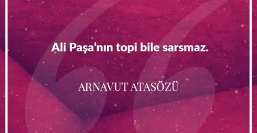 Ali paşanın topi bile sarsmaz. Arnavut Atasözü