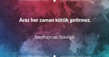 Araz her zaman kütük getirmez. Azerbaycan Atasözü