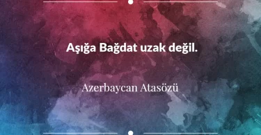 Aşığa Bağdat uzak değil. Azerbaycan Atasözü