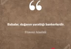 Babalar, doğanın yarattı bankerlerdir. Fransız Atasözü