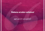 Babana arsaları anlatma. Arnavut Atasözü