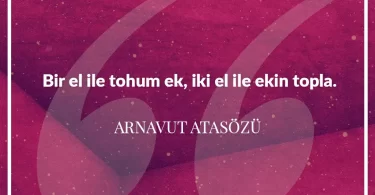 Bir el ile tohum ek iki el ile ekin topla. Arnavut Atasözü