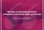 Bir kadın yemek pişirmeyecekse malzemeleri hazırlamak bütün gününü alır. Arnavut Atasözü