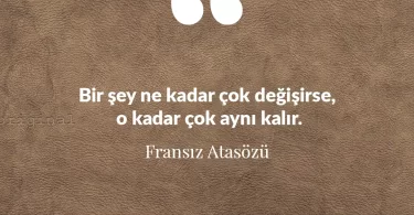 Bir şey ne kadar çok değişirse, o kadar çok aynı kalır. Fransız Atasözü