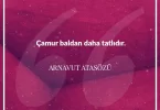 Çamur baldan daha tatlıdır. Arnavut Atasözü