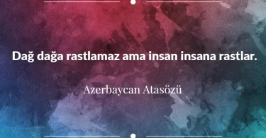 Dağ dağa rastlamaz ama insan insana rastlar. Azerbaycan Atasözü