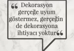 Dekorasyon gerçeğe uyum göstermez, gerçeğin de dekorasyona ihtiyacı yoktur. Afrika Atasözü