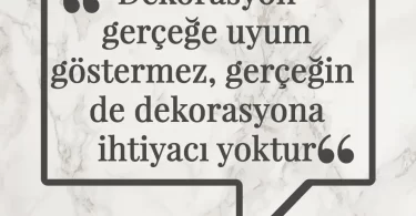 Dekorasyon gerçeğe uyum göstermez, gerçeğin de dekorasyona ihtiyacı yoktur. Afrika Atasözü