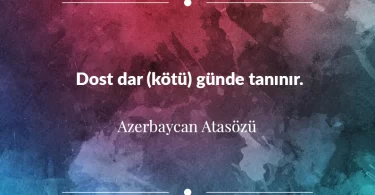 Dost dar (kötü) günde tanınır. Azerbaycan Atasözü