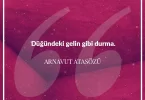 Düğündeki gelin gibi durma. Arnavut Atasözü