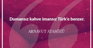 Dumansız kahve imansız Türk’e benzer. Arnavut Atasözü