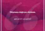 Düşmana doğruyu söyleme. Arnavut Atasözü
