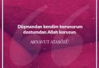 Düşmandan kendim korunurum dostumdan Allah korusun. Arnavut Atasözü