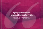 Eğik yaşamaktansa ayakta ölmek daha iyidir. Arnavut Atasözü