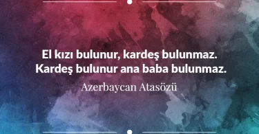 El kızı bulunur, kardeş bulunmaz. Kardeş bulunur, ana baba bulunmaz. Azerbaycan Atasözü