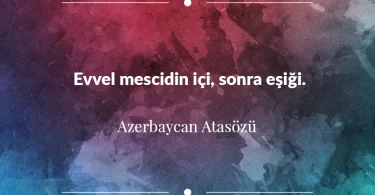 Evvel mescidin içi, sonra eşiği. Azerbaycan Atasözü
