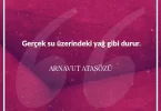 Gerçek su üzerindeki yağ gibi durur. Arnavut Atasözü