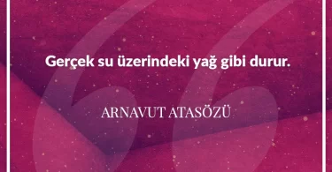 Gerçek su üzerindeki yağ gibi durur. Arnavut Atasözü