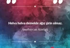Helva helva demekle ağız şirin olmaz. Azerbaycan Atasözü
