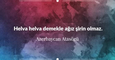 Helva helva demekle ağız şirin olmaz. Azerbaycan Atasözü