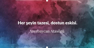Her şeyin tazesi, dostun eskisi. Azerbaycan Atasözü