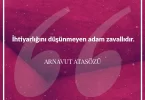İhtiyarlığını düşünmeyen adam zavallıdır. Arnavut Atasözü