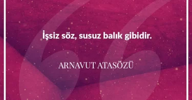 İşsiz söz susuz balık gibidir. Arnavut Atasözü