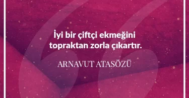 İyi bir çiftçi ekmeğini topraktan zorla çıkartır. Arnavut Atasözü