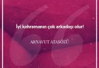 İyi kahramanın çok arkadaşı olur. Arnavut Atasözü
