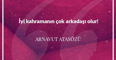 İyi kahramanın çok arkadaşı olur. Arnavut Atasözü