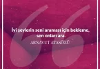 İyi şeylerin seni araması için bekleme sen onları ara. Arnavut Atasözü