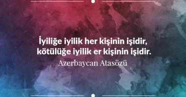 İyiliğe iyilik her kişinin işidir, kötülüğe iyilik er kişinin işidir. Azerbaycan Atasözü