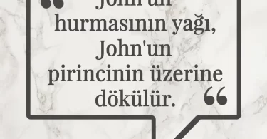John'un hurmasının yağı, John'un pirincinin üzerine dökülür. Afrika Atasözü