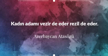 Kadın adamı vezir de eder rezil de eder. Azerbaycan Atasözü