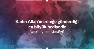 Kadın Allah'ın erkeğe gönderdiği en büyük hediyedir. Azerbaycan Atasözü