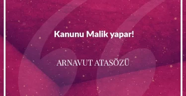 Kanunu malik yapar. Arnavut Atasözü