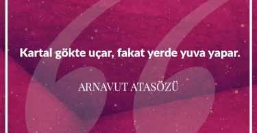 Kartal gökte uçar, fakat yerde yuva yapar. Arnavut Atasözü