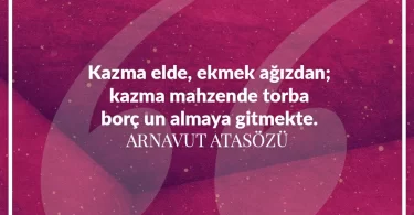 Kazma elde ekmek ağızda, kazma mahzende torba borç un almaya gitmekte. Arnavut Atasözü