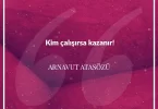 Kim çalışırsa kazanır. Arnavut Atasözü