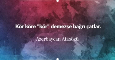 Kör köre "kör" demezse bağrı çatlar. Azerbaycan Atasözü