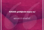 Kötülük geldiğinde kapıyı aç. Arnavut Atasözü