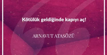 Kötülük geldiğinde kapıyı aç. Arnavut Atasözü
