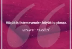 Küçük işi istemeyenden büyük iş çıkmaz. Arnavut Atasözü