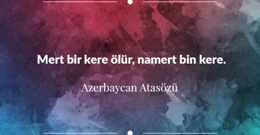 Mert bir kere ölür, namert bin kere. Azerbaycan Atasözü