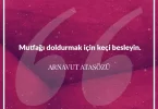 Mutfağı doldurmak için keçi besleyin. Arnavut Atasözü