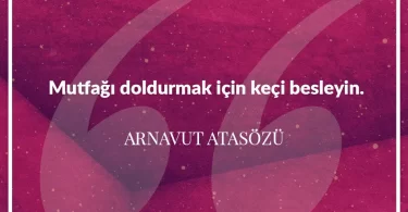 Mutfağı doldurmak için keçi besleyin. Arnavut Atasözü